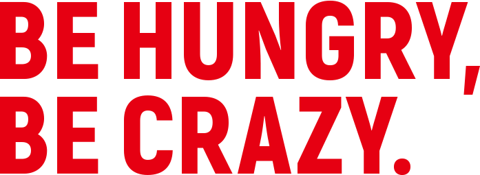 BE HUNGRY,BE CRAZY.
